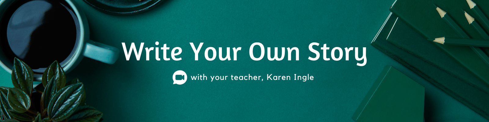 Write Your Own Story course heading with a teal background desk top, pencils, coffee.